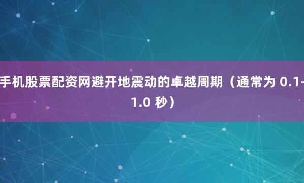 手机股票配资网避开地震动的卓越周期（通常为 0.1-1.0 秒）