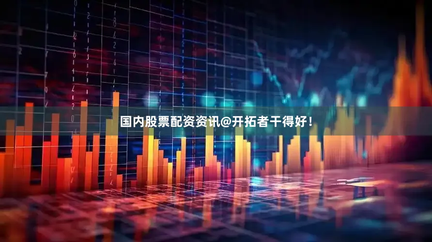 国内股票配资资讯@开拓者干得好！